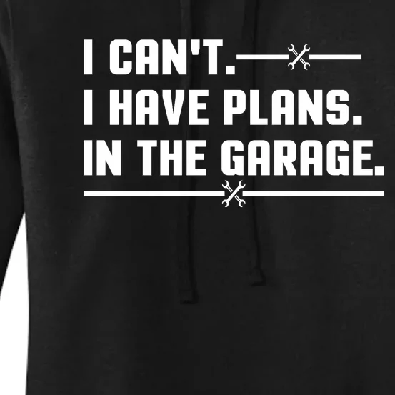 I Cant I Have Plans In The Garage Women's Pullover Hoodie