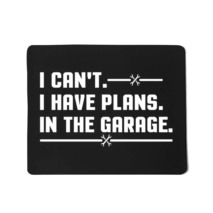 I Cant I Have Plans In The Garage Mousepad