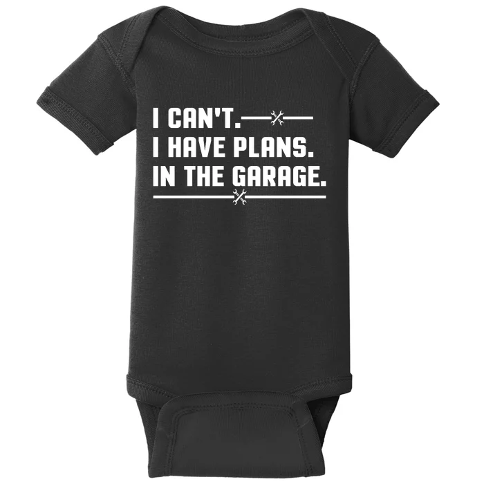 I Cant I Have Plans In The Garage Baby Bodysuit