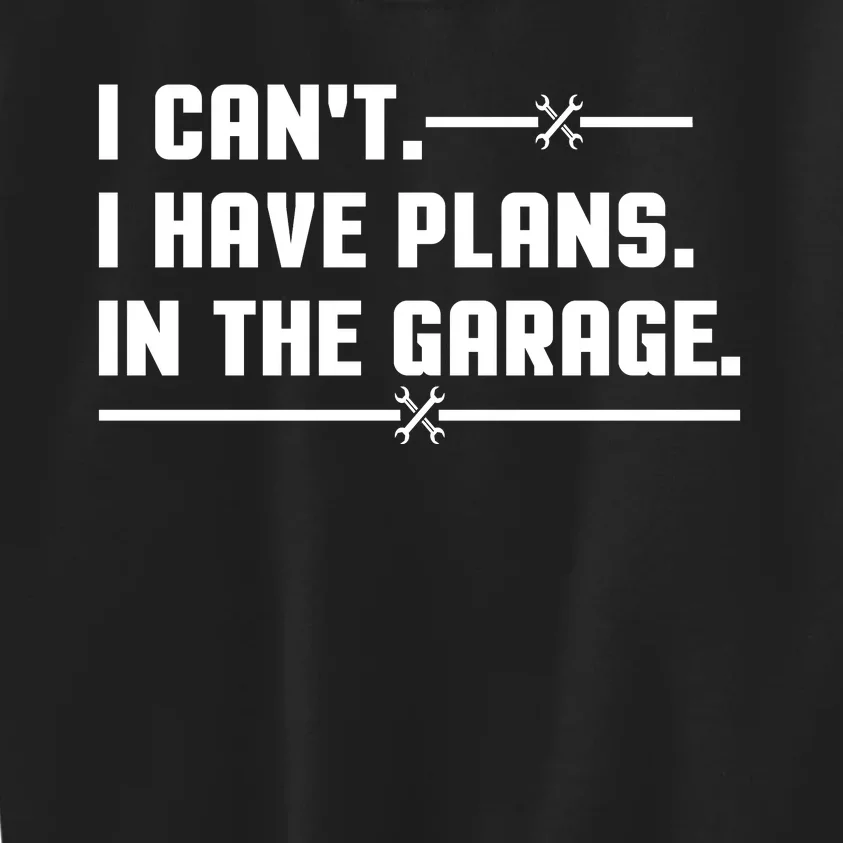 I Cant I Have Plans In The Garage Kids Sweatshirt