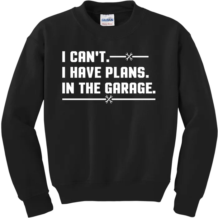 I Cant I Have Plans In The Garage Kids Sweatshirt