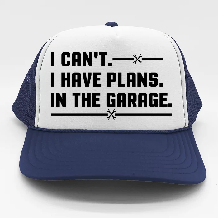 I Cant I Have Plans In The Garage Trucker Hat