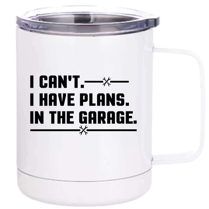 I Cant I Have Plans In The Garage Front & Back 12oz Stainless Steel Tumbler Cup