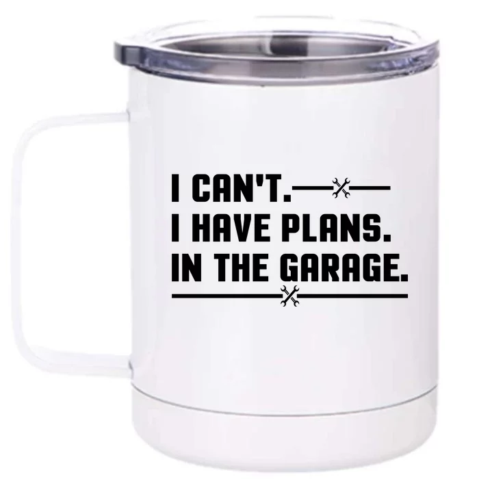 I Cant I Have Plans In The Garage Front & Back 12oz Stainless Steel Tumbler Cup