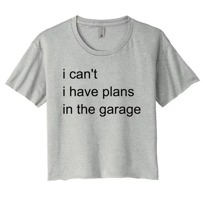 I Can't I Have Plans In The Garage Gift Women's Crop Top Tee