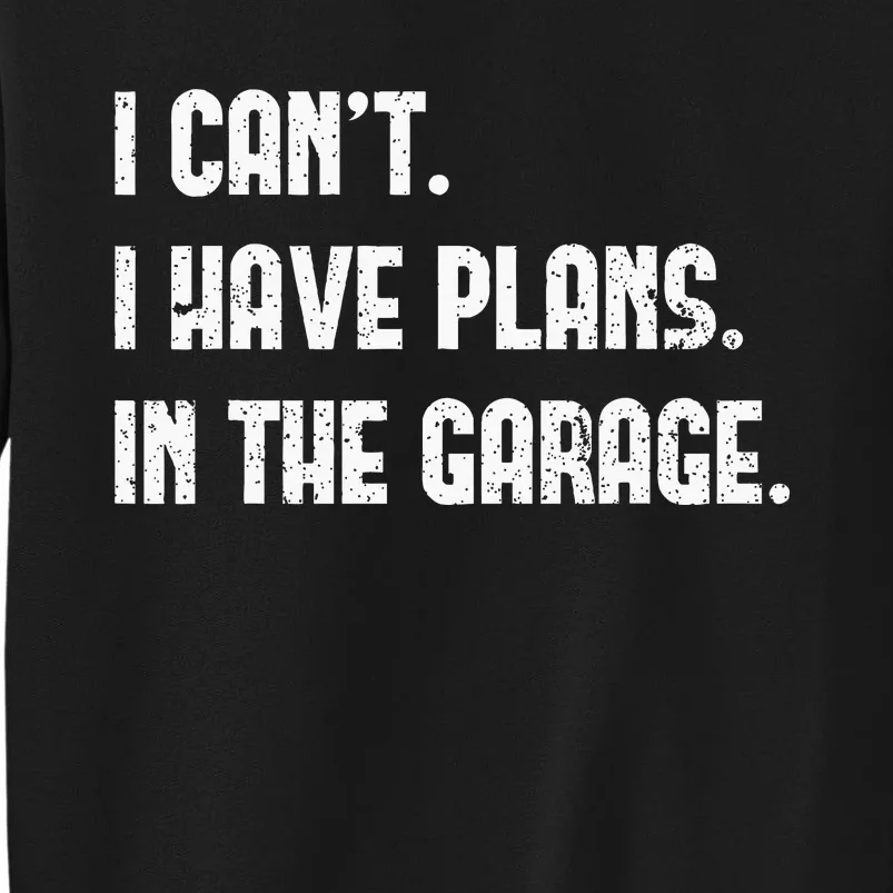 I Cant I Have Plans In The Garage Fathers Day Car Mechanics Sweatshirt