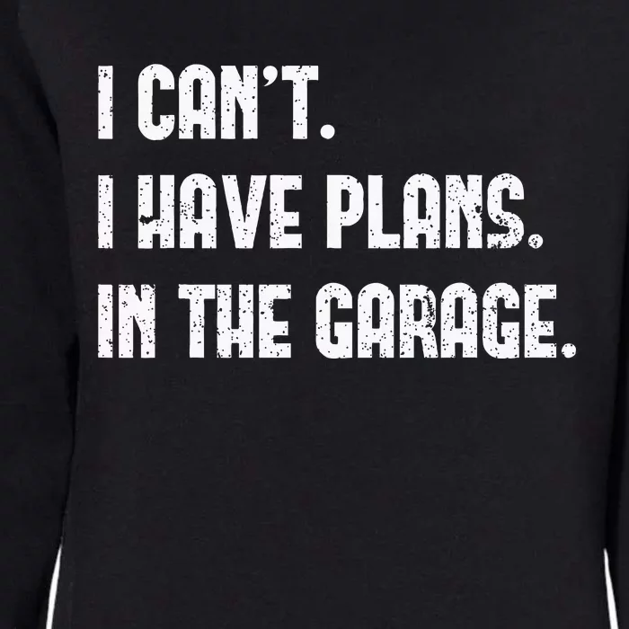 I Cant I Have Plans In The Garage Fathers Day Car Mechanics Womens California Wash Sweatshirt