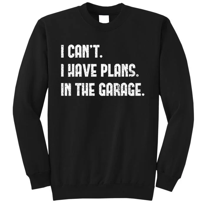 I Cant I Have Plans In The Garage Fathers Day Car Mechanics Tall Sweatshirt