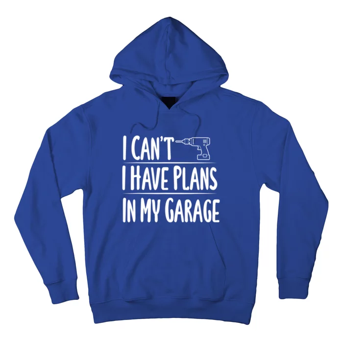 I Can't I Have Plans In My Garage Gift Hoodie