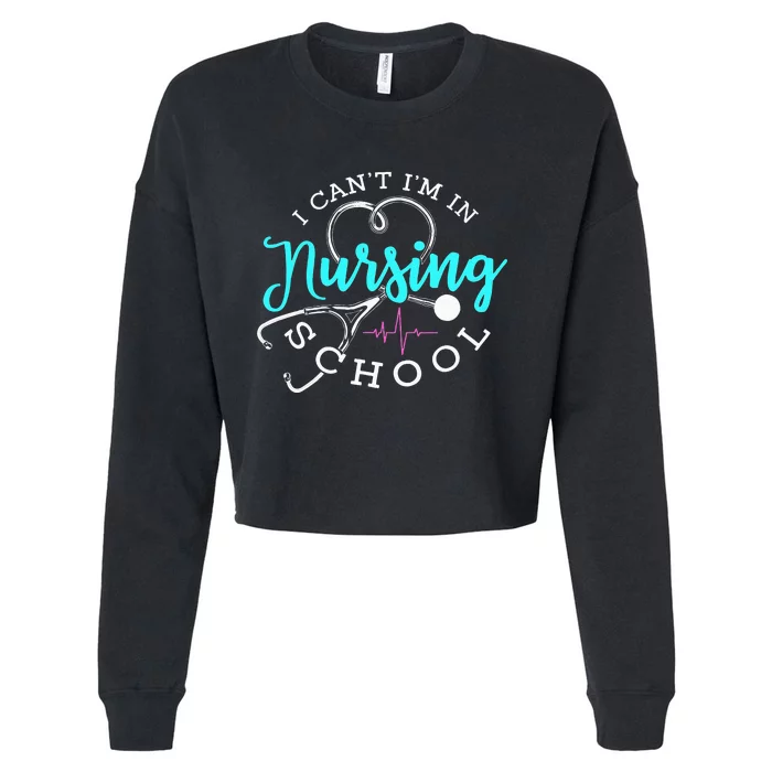 I Can't I'm In Nursing School Funny Nurse Graduation Cropped Pullover Crew