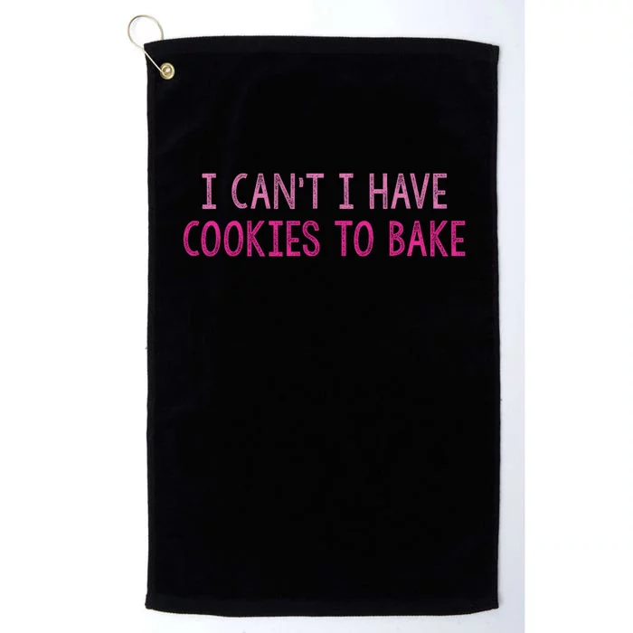 I CanT I Have Cookies To Bake Baking Lover Funny Baker Platinum Collection Golf Towel