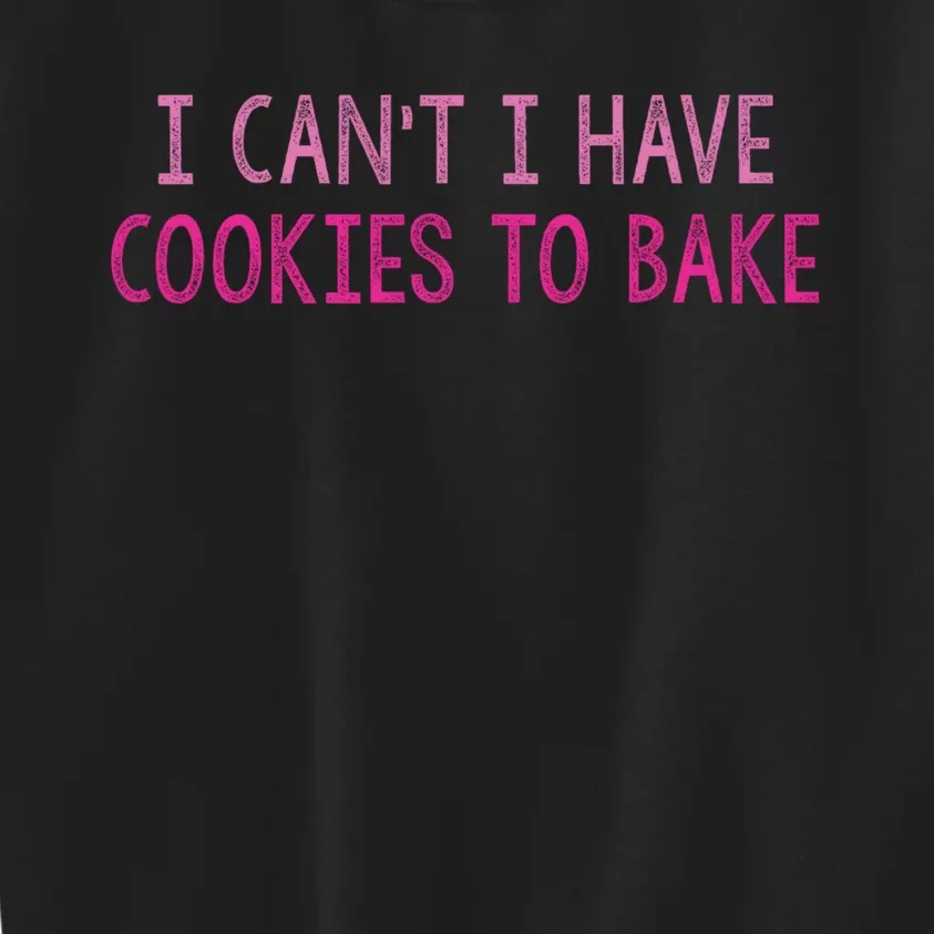 I CanT I Have Cookies To Bake Baking Lover Funny Baker Kids Sweatshirt