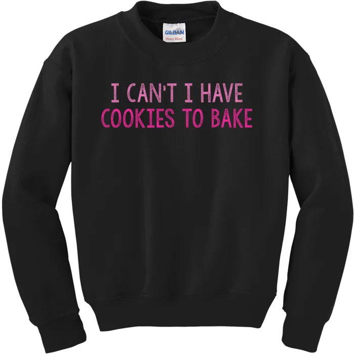 I CanT I Have Cookies To Bake Baking Lover Funny Baker Kids Sweatshirt