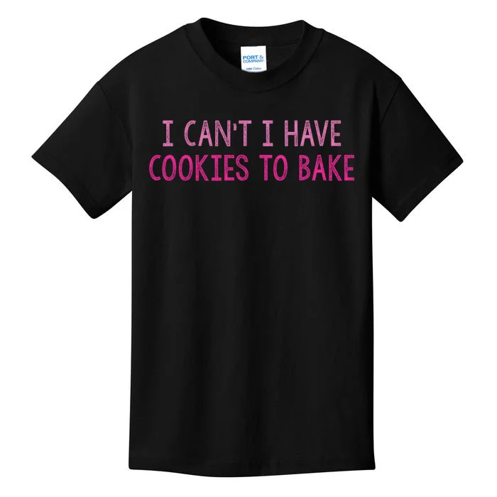 I CanT I Have Cookies To Bake Baking Lover Funny Baker Kids T-Shirt