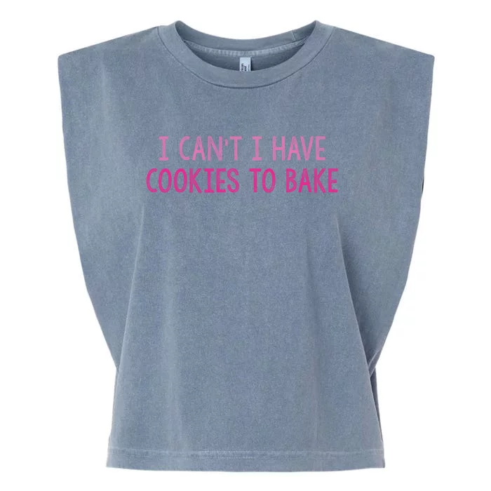 I CanT I Have Cookies To Bake Baking Lover Funny Baker Garment-Dyed Women's Muscle Tee