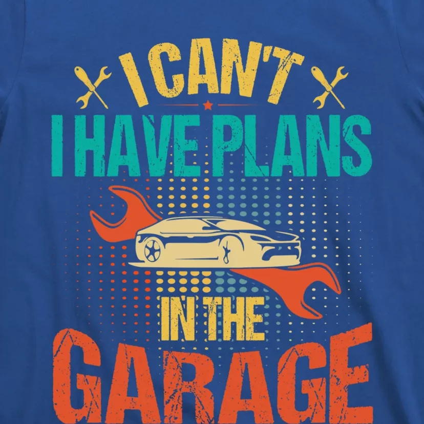 I Can't I Have Plans In The Garage Funny Gift T-Shirt