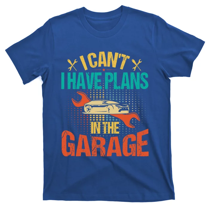 I Can't I Have Plans In The Garage Funny Gift T-Shirt