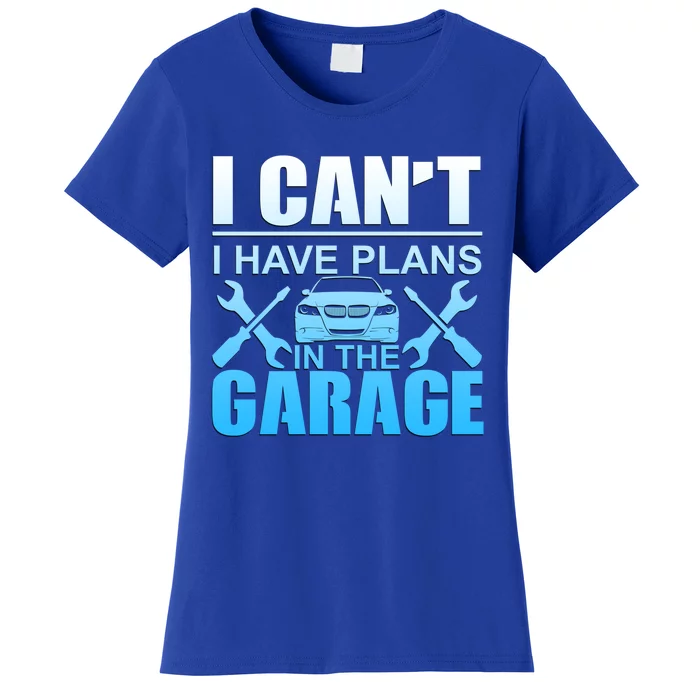 I Can't I Have Plans In The Garage Mechanic Gift Women's T-Shirt