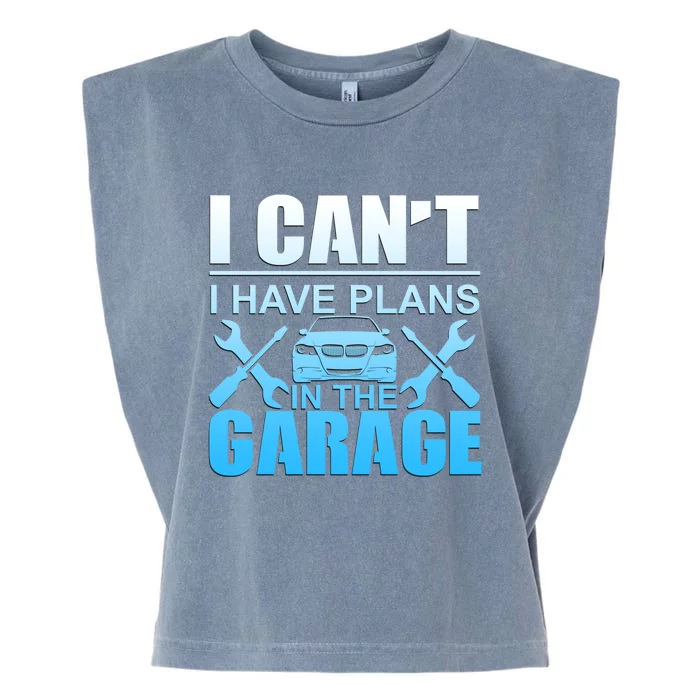 I Can't I Have Plans In The Garage Mechanic Gift Garment-Dyed Women's Muscle Tee