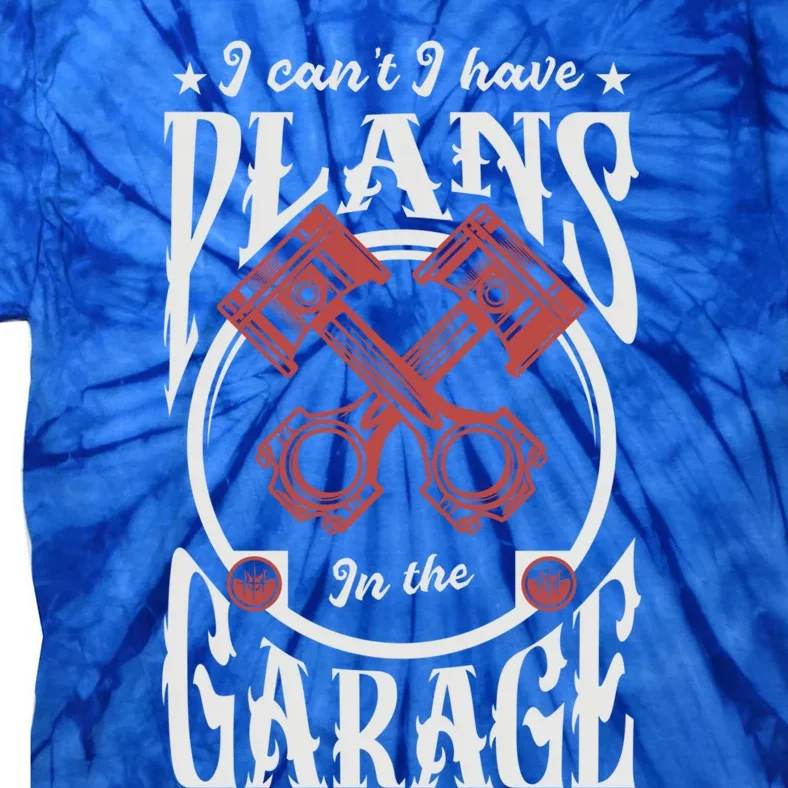 I Can't I Have Plans In The Garage Car Mechanic Mechanic Gift Tie-Dye T-Shirt