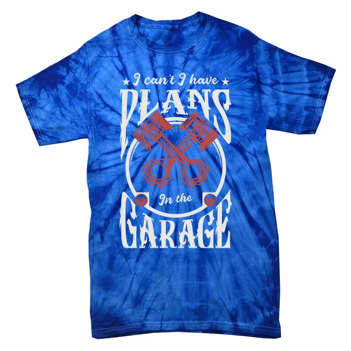 I Can't I Have Plans In The Garage Car Mechanic Mechanic Gift Tie-Dye T-Shirt