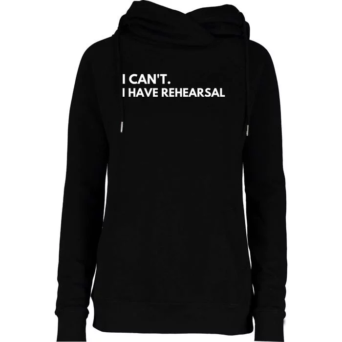 I Can't I Have Rehearsal Womens Funnel Neck Pullover Hood