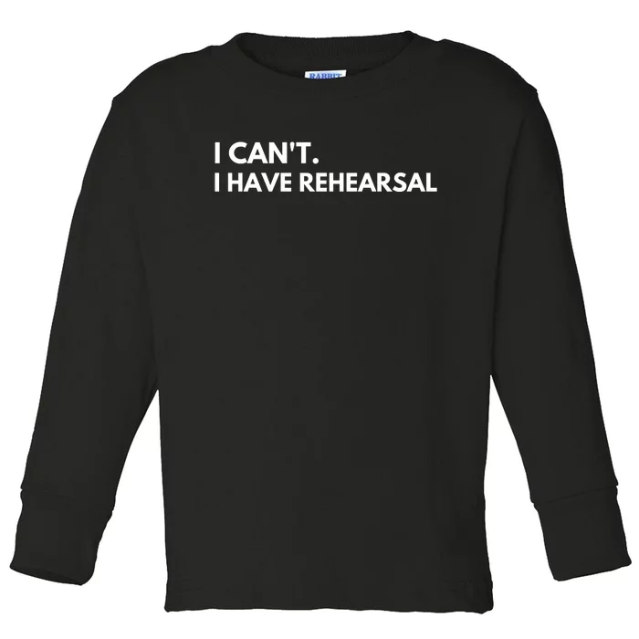 I Can't I Have Rehearsal Toddler Long Sleeve Shirt