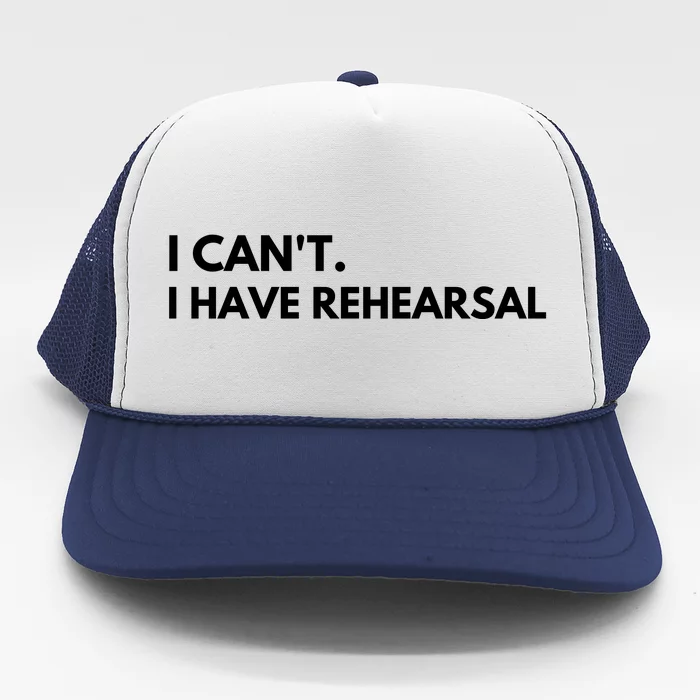 I Can't I Have Rehearsal Trucker Hat