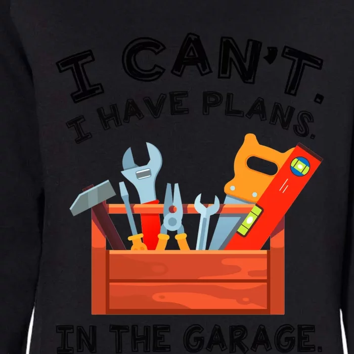 I Cant I Have Plans In Garage Cool Gift Womens California Wash Sweatshirt