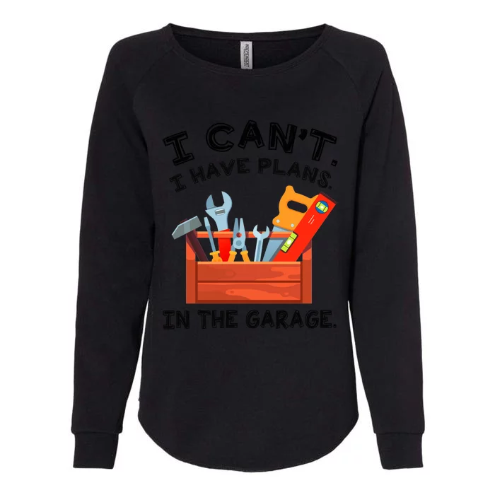 I Cant I Have Plans In Garage Cool Gift Womens California Wash Sweatshirt