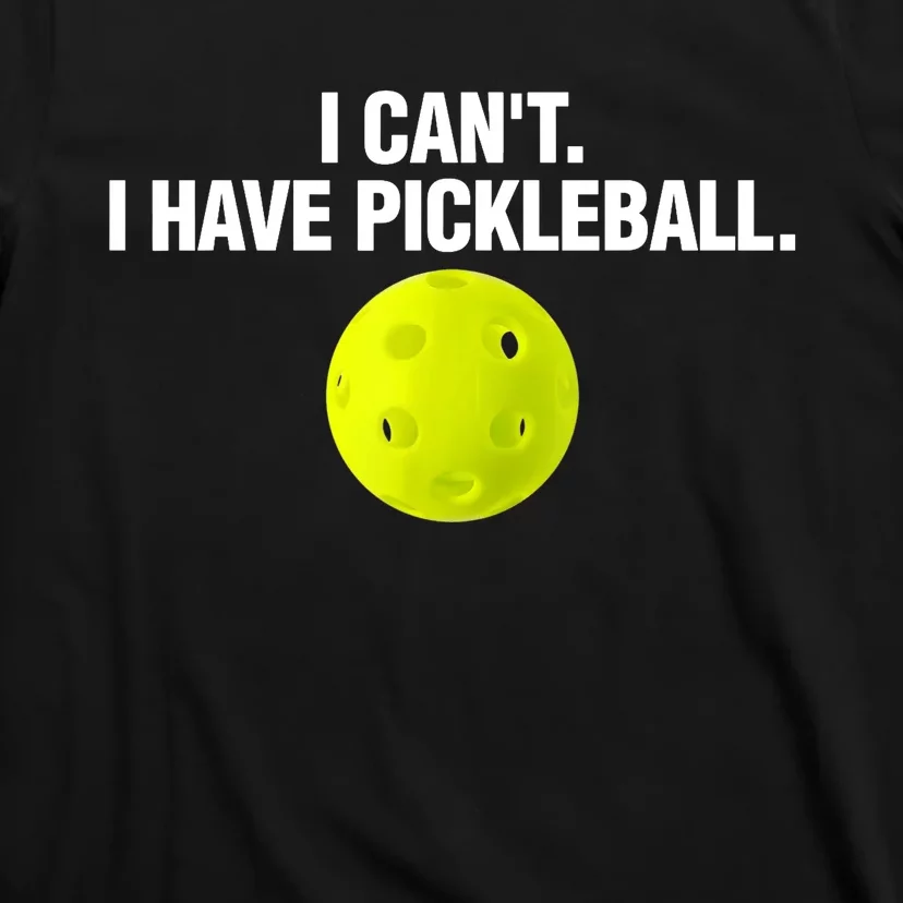 I Can't I Have Pickleball Funny Pickle Ball Player T-Shirt