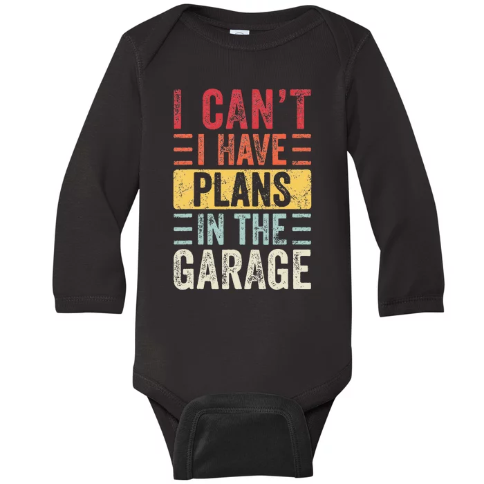 I Cant I Have Plans In The Garage Funny Car Mechanic Retro Baby Long Sleeve Bodysuit