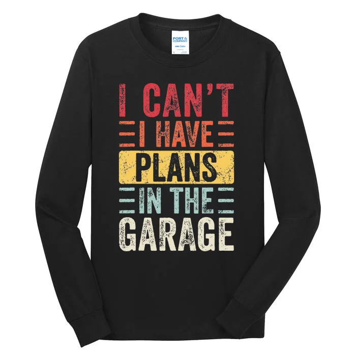 I Cant I Have Plans In The Garage Funny Car Mechanic Retro Tall Long Sleeve T-Shirt