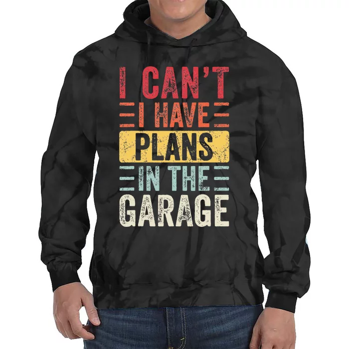 I Cant I Have Plans In The Garage Funny Car Mechanic Retro Tie Dye Hoodie