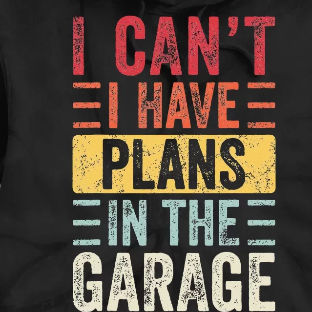 I Cant I Have Plans In The Garage Funny Car Mechanic Retro Tie Dye Hoodie