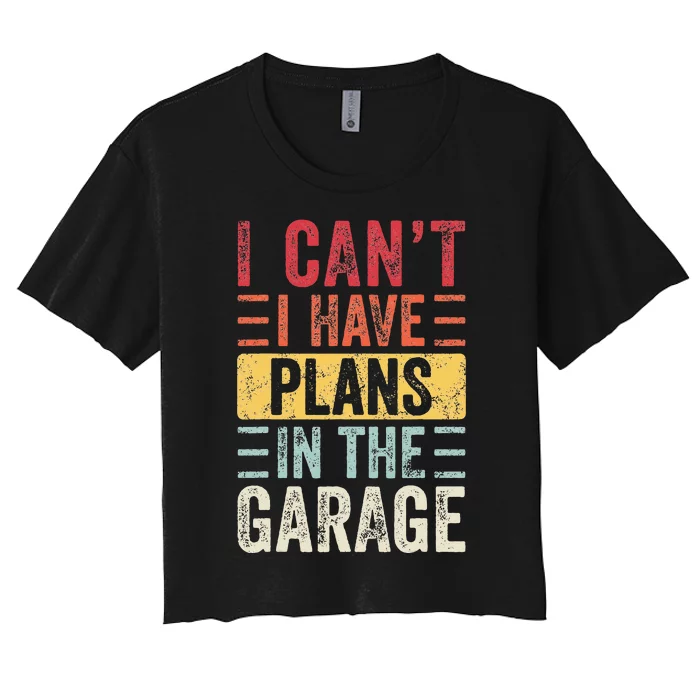 I Cant I Have Plans In The Garage Funny Car Mechanic Retro Women's Crop Top Tee