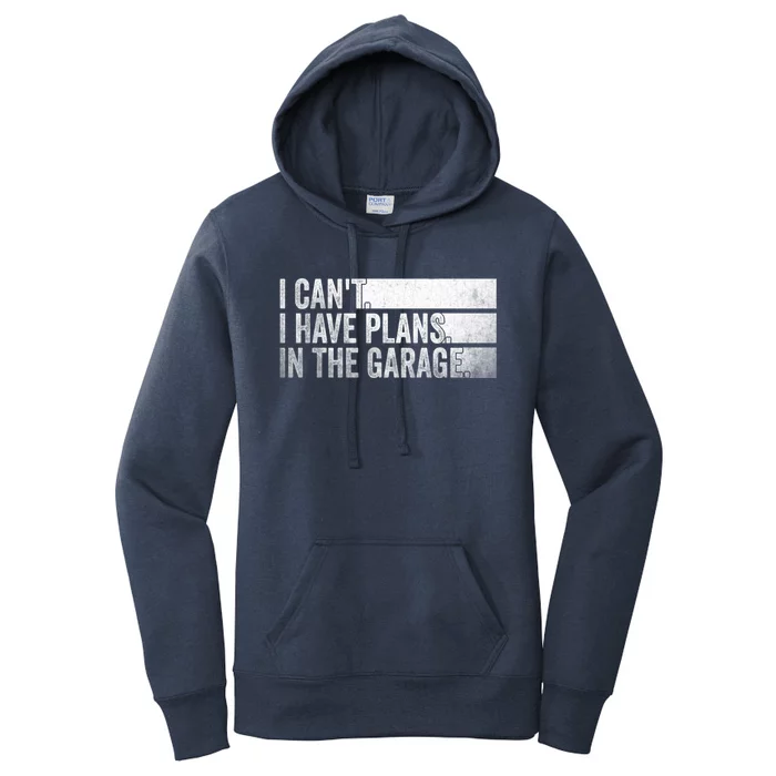 I Can't I Have Plans In The Garage Mechanic Car Enthusiast Cool Gift Women's Pullover Hoodie