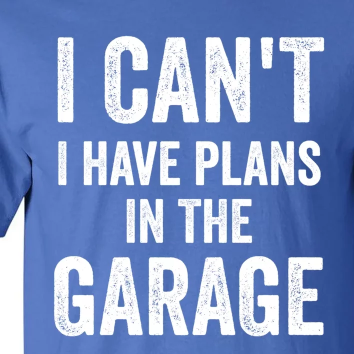 I Can't I Have Plans In The Garage Car Mechanic Gift Tall T-Shirt