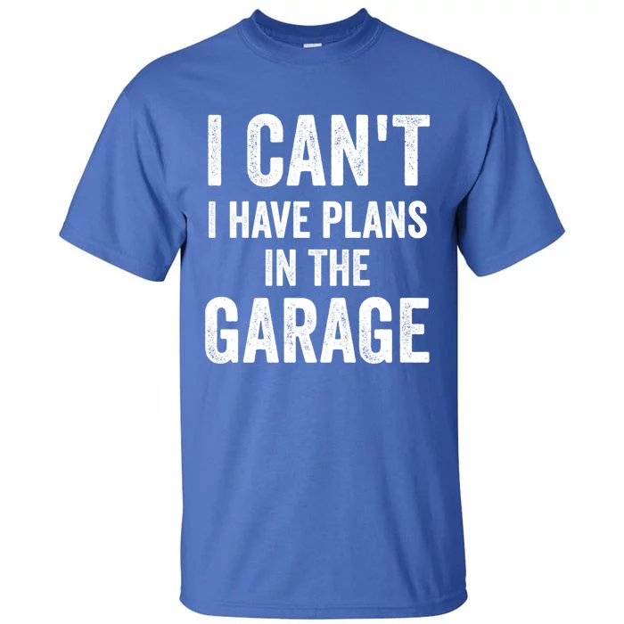 I Can't I Have Plans In The Garage Car Mechanic Gift Tall T-Shirt