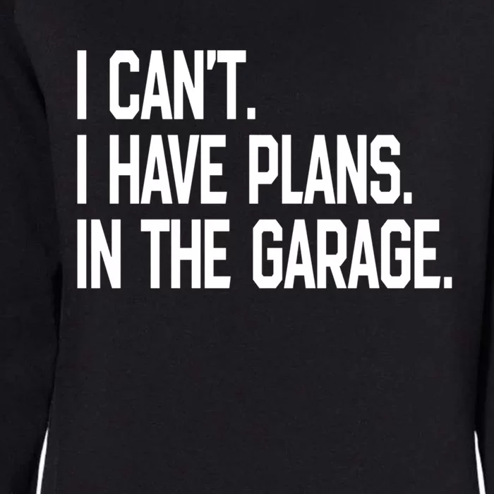 I Cant I Have Plans In The Garage Fathers Day Car Mechanics Gift Womens California Wash Sweatshirt