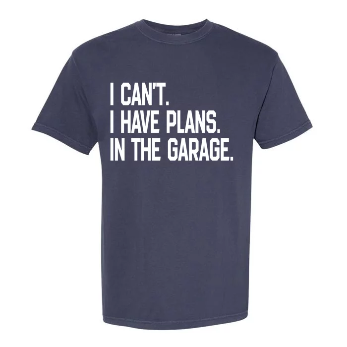 I Cant I Have Plans In The Garage Fathers Day Car Mechanics Gift Garment-Dyed Heavyweight T-Shirt