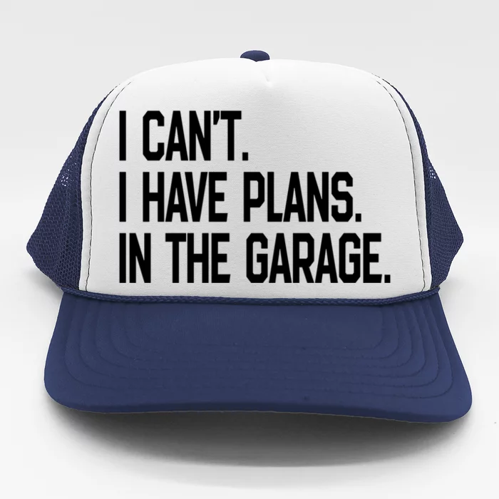 I Cant I Have Plans In The Garage Fathers Day Car Mechanics Gift Trucker Hat