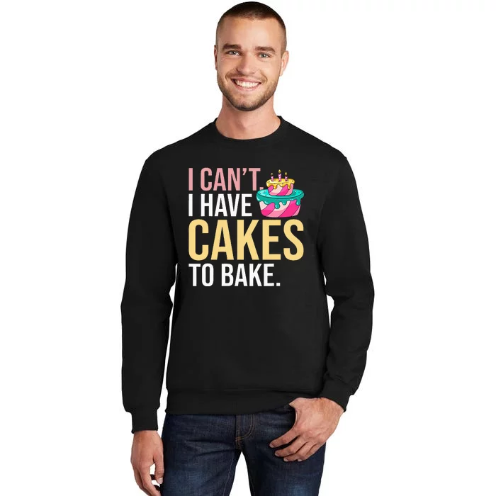 I Can't I Have Cakes To Bake Tall Sweatshirt