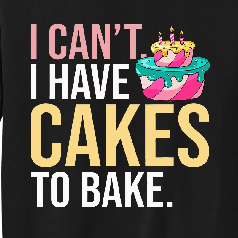 I Can't I Have Cakes To Bake Tall Sweatshirt