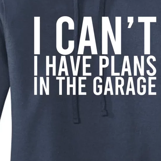 I Can't I Have Plans In The Garage Gift Women's Pullover Hoodie