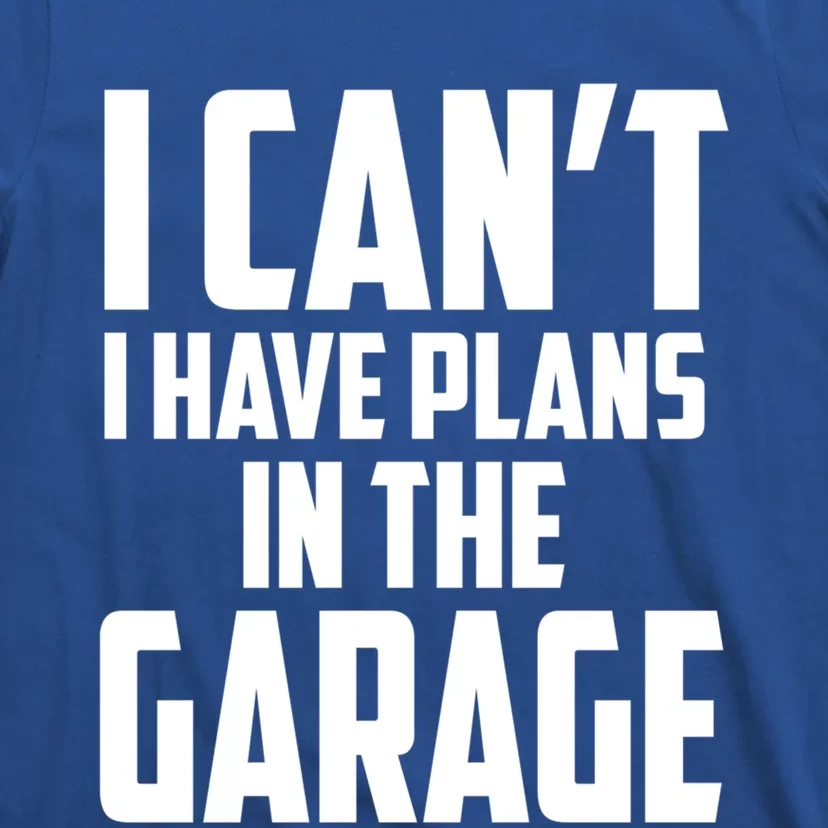 I Can't I Have Plans In The Garage Car Mechanic Gift T-Shirt