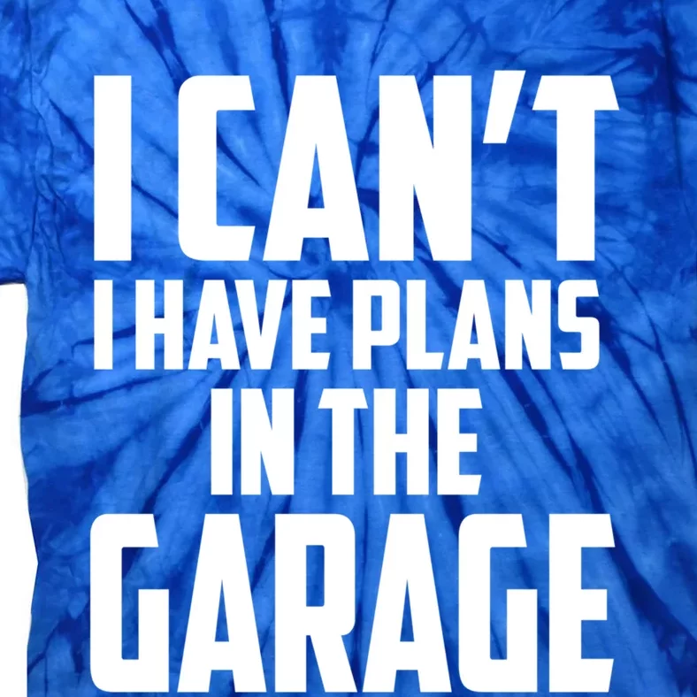 I Can't I Have Plans In The Garage Car Mechanic Gift Tie-Dye T-Shirt