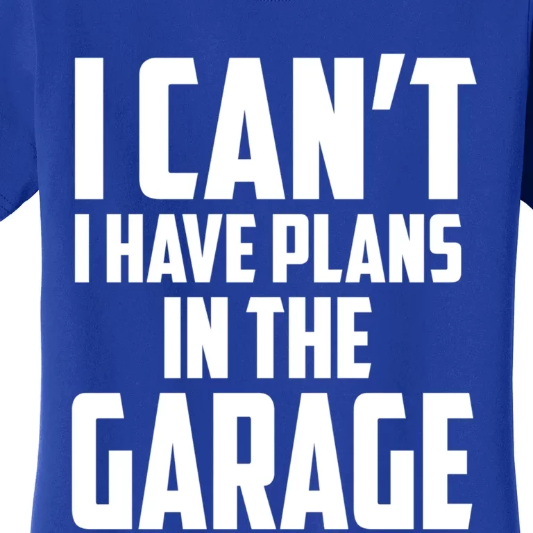 I Can't I Have Plans In The Garage Car Mechanic Gift Women's T-Shirt