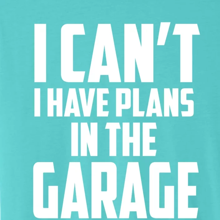 I Can't I Have Plans In The Garage Car Mechanic Gift ChromaSoft Performance T-Shirt