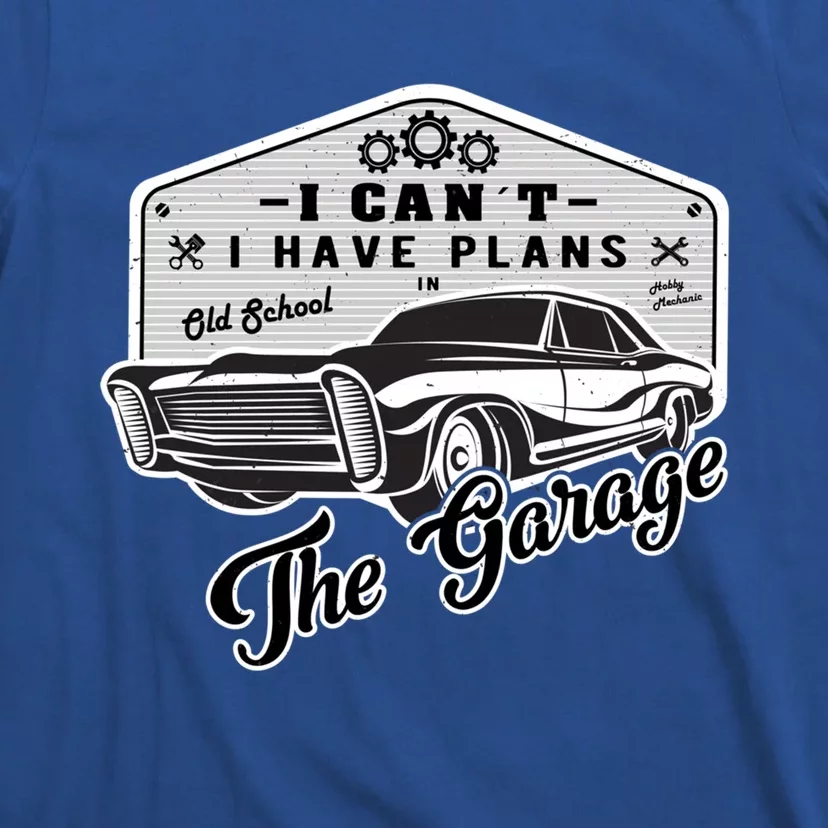 I Can´t I Have Plans In The Garage Muscle Car Mechanic Funny Gift T-Shirt